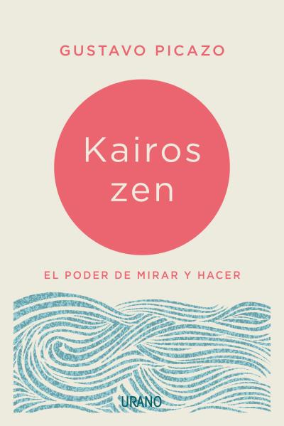 Kairos Zen: El poder de mirar y hacer Kairos Zen: El poder de mirar y hacer